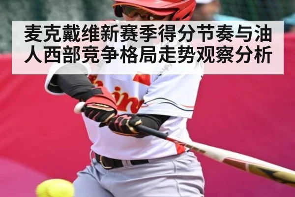 麦克戴维新赛季得分节奏与油人西部竞争格局走势观察分析