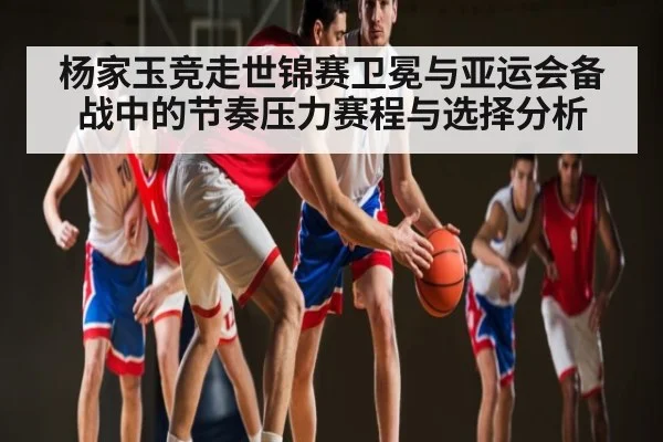 杨家玉竞走世锦赛卫冕与亚运会备战中的节奏压力赛程与选择分析